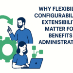 Why Flexibility, Configurability & Extensibility matter for Benefits Administration? 6